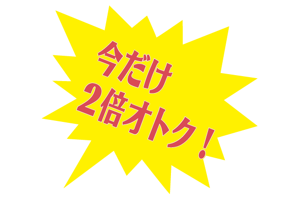 今だけ2倍オトク